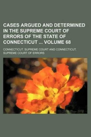 Cover of Cases Argued and Determined in the Supreme Court of Errors of the State of Connecticut Volume 68