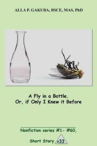 Cover of A Fly in a Bottle. Or, If Only I Knew It Before.