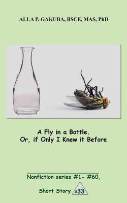 Cover of A Fly in a Bottle. Or, If Only I Knew It Before.