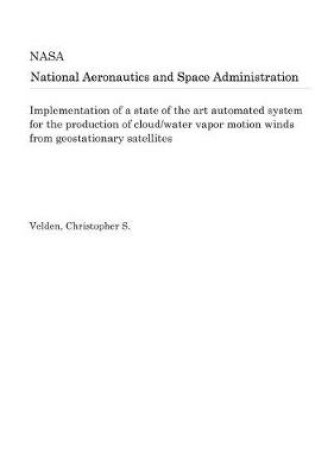 Cover of Implementation of a State of the Art Automated System for the Production of Cloud/Water Vapor Motion Winds from Geostationary Satellites