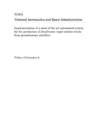 Book cover for Implementation of a State of the Art Automated System for the Production of Cloud/Water Vapor Motion Winds from Geostationary Satellites