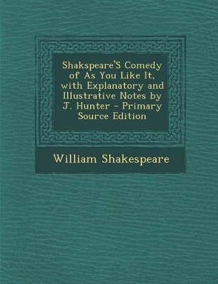 Book cover for Shakspeare's Comedy of as You Like It, with Explanatory and Illustrative Notes by J. Hunter