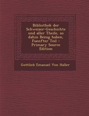 Book cover for Bibliothek Der Schweizer-Geschichte Und Aller Theile, So Dahin Bezug Haben, Fuenfter Teil - Primary Source Edition