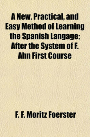 Cover of A New, Practical, and Easy Method of Learning the Spanish Langage; After the System of F. Ahn First Course