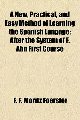 Book cover for A New, Practical, and Easy Method of Learning the Spanish Langage; After the System of F. Ahn First Course