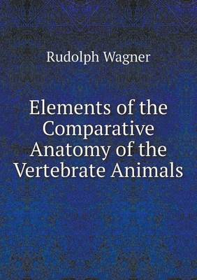 Book cover for Elements of the Comparative Anatomy of the Vertebrate Animals