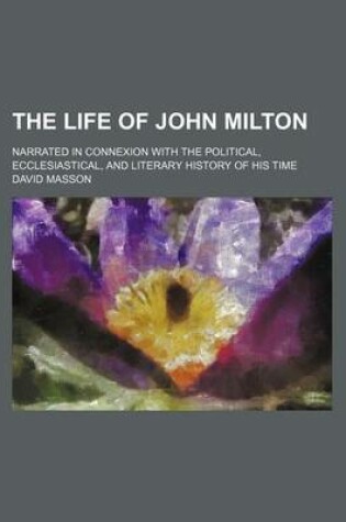 Cover of The Life of John Milton (Volume 6); Narrated in Connexion with the Political, Ecclesiastical, and Literary History of His Time