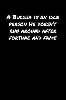 Book cover for A Buddha Is An Idle Person He Doesn�T Run Around After Fortune And Fame