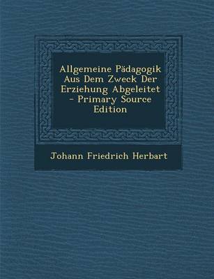 Book cover for Allgemeine Padagogik Aus Dem Zweck Der Erziehung Abgeleitet - Primary Source Edition