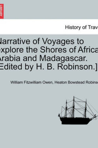 Cover of Narrative of Voyages to Explore the Shores of Africa, Arabia and Madagascar. [Edited by H. B. Robinson.] Vol. I