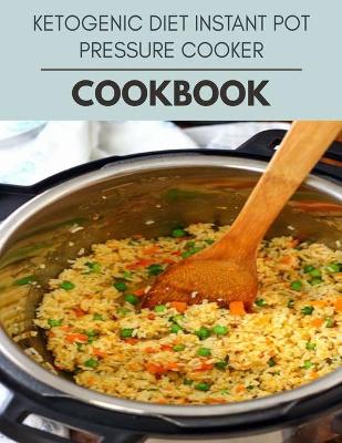 Book cover for Ketogenic Diet Instant Pot Pressure Cooker Cookbook