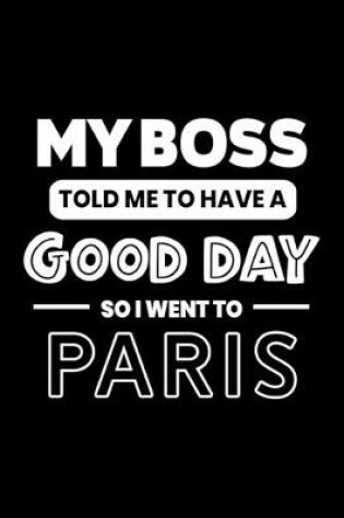 Cover of My Boss Told Me to Have a Good Day So I Went to Paris