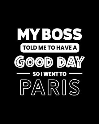 Book cover for My Boss Told Me to Have a Good Day So I Went to Paris