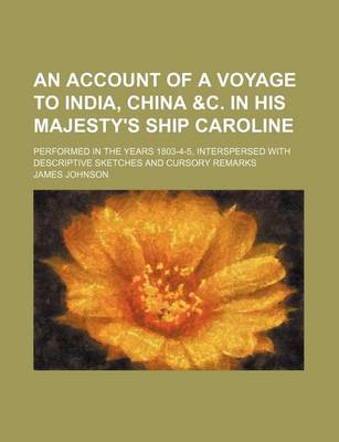 Book cover for An Account of a Voyage to India, China &C. in His Majesty's Ship Caroline; Performed in the Years 1803-4-5, Interspersed with Descriptive Sketches and Cursory Remarks