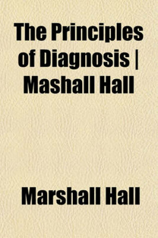 Cover of The Principles of Diagnosis - Mashall Hall