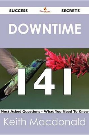 Cover of Downtime 141 Success Secrets - 141 Most Asked Questions on Downtime - What You Need to Know