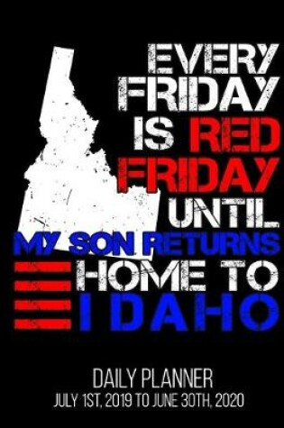 Cover of Every Friday Is Red Friday Until My Son Returns Home To Idaho Daily Planner July 1st, 2019 To June 30th, 2020