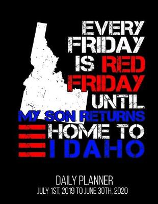 Book cover for Every Friday Is Red Friday Until My Son Returns Home To Idaho Daily Planner July 1st, 2019 To June 30th, 2020