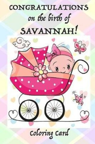 Cover of CONGRATULATIONS on the birth of SAVANNAH! (Coloring Card)