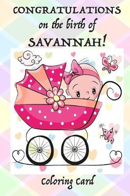 Book cover for CONGRATULATIONS on the birth of SAVANNAH! (Coloring Card)