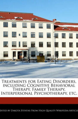 Cover of Treatments for Eating Disorders, Including Cognitive Behavioral Therapy, Family Therapy, Interpersonal Psychotherapy, Etc.