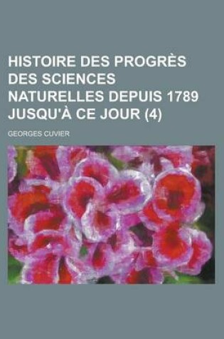 Cover of Histoire Des Progres Des Sciences Naturelles Depuis 1789 Jusqu'a Ce Jour (4)