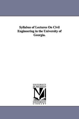 Book cover for Syllabus of Lectures On Civil Engineering in the University of Georgia.