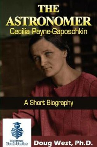 Cover of The Astronomer Cecilia Payne-Gaposchkin - A Short Biography