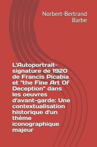 Cover of L'Autoportrait-signature de 1920 de Francis Picabia et "the Fine Art Of Deception" dans les oeuvres d'avant-garde