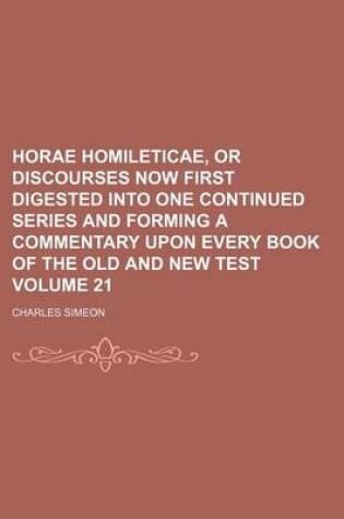 Cover of Horae Homileticae, or Discourses Now First Digested Into One Continued Series and Forming a Commentary Upon Every Book of the Old and New Test Volume 21
