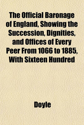 Book cover for The Official Baronage of England, Showing the Succession, Dignities, and Offices of Every Peer from 1066 to 1885, with Sixteen Hundred