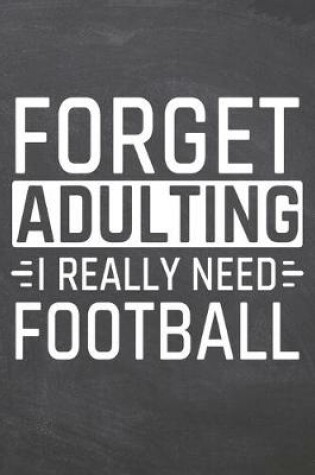 Cover of Forget Adulting I Really Need Football