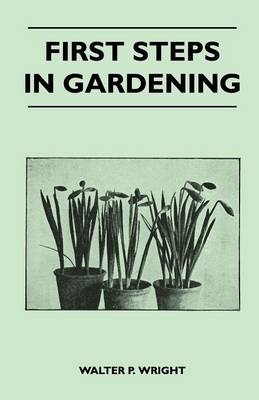 Book cover for First Steps in Gardening - A Concise Introduction to Practical Horticulture, Showing Beginners How to Succeed With All the Most Popular Flowers, Fruits, And Garden Crops