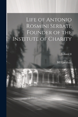 Book cover for Life of Antonio Rosmini Serbati, Founder of the Institute of Charity; Volume II