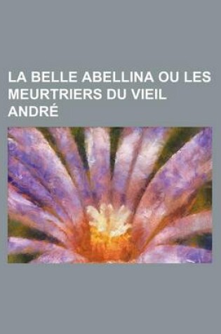 Cover of La Belle Abellina Ou Les Meurtriers Du Vieil Andre