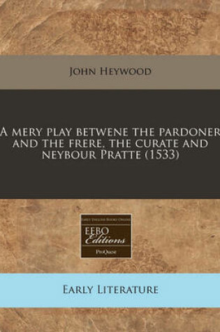 Cover of A Mery Play Betwene the Pardoner and the Frere, the Curate and Neybour Pratte (1533)