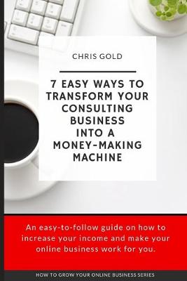 Cover of 7 Easy Ways To Transform Your Consulting Business