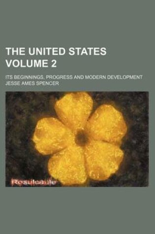 Cover of The United States Volume 2; Its Beginnings, Progress and Modern Development