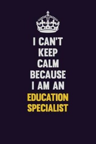 Cover of I can't Keep Calm Because I Am An Education Specialist