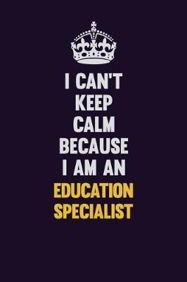 Book cover for I can't Keep Calm Because I Am An Education Specialist