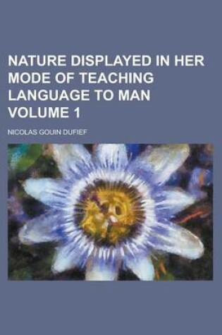 Cover of Nature Displayed in Her Mode of Teaching Language to Man Volume 1