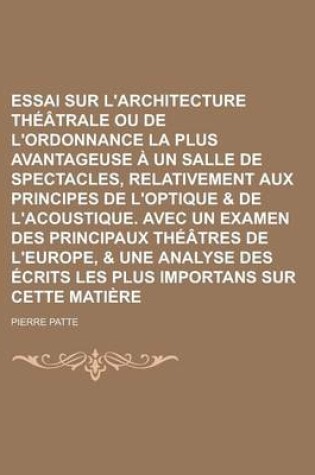 Cover of Essai Sur L'Architecture Th Trale Ou de L'Ordonnance La Plus Avantageuse Un Salle de Spectacles, Relativement Aux Principes de L'Optique & de L'Acoust