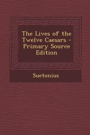 Cover of The Lives of the Twelve Caesars - Primary Source Edition