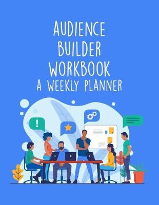 Book cover for Audience Builder Workbook - A Weekly Planner