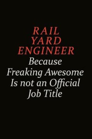 Cover of Rail Yard Engineer Because Freaking Awesome Is Not An Official Job Title