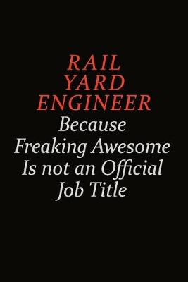 Book cover for Rail Yard Engineer Because Freaking Awesome Is Not An Official Job Title