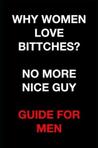 Cover of Why Women Love Bittches? No More Nice Guy Guide