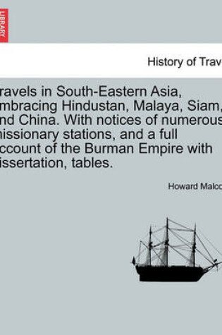 Cover of Travels in South-Eastern Asia, Embracing Hindustan, Malaya, Siam, and China. with Notices of Numerous Missionary Stations, and a Full Account of the Burman Empire with Dissertation, Tables. Vol. I.