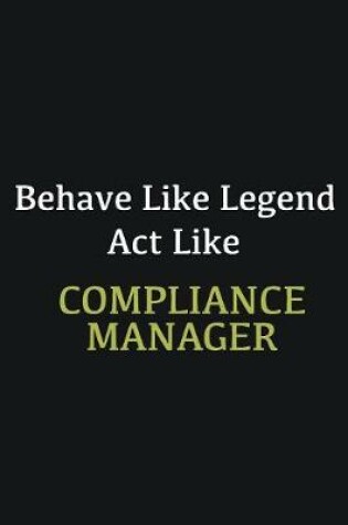 Cover of Behave like Legend Act Like Compliance Manager