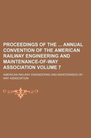 Cover of Proceedings of the Annual Convention of the American Railway Engineering and Maintenance-Of-Way Association Volume 7